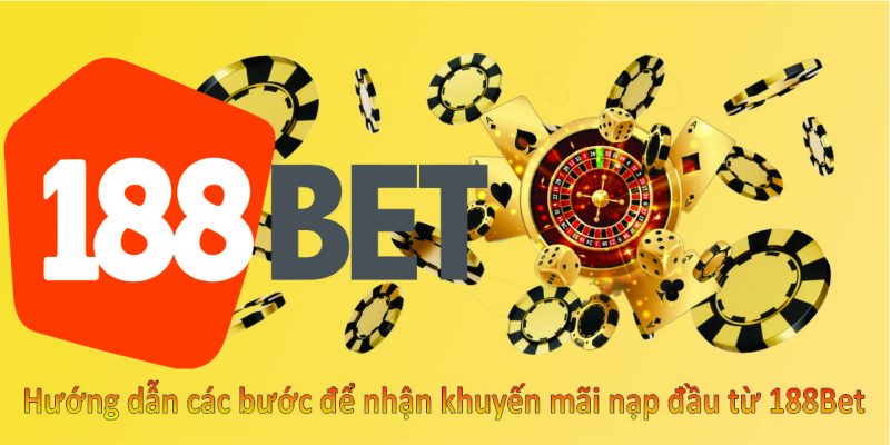 Hướng dẫn các bước để nhận khuyến mãi nạp đầu từ 188Bet