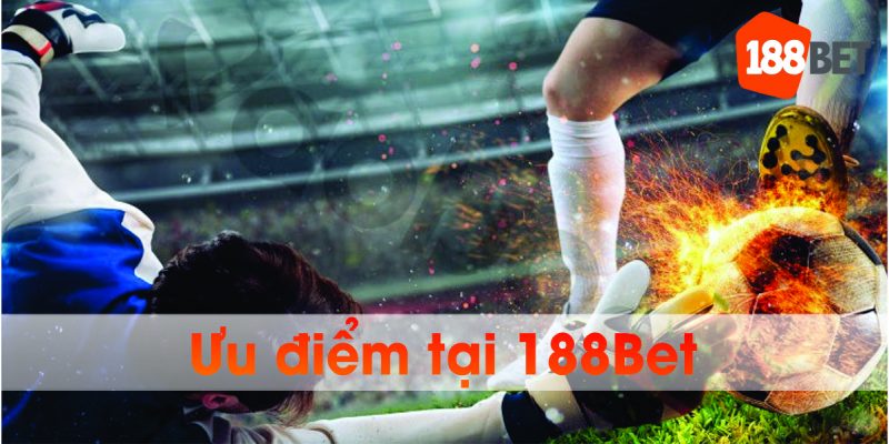 Ưu điểm khi tham gia tại 188Bet