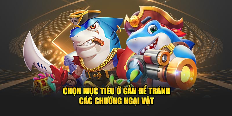 Chọn mục tiêu ở gần để tránh các chướng ngại vật 