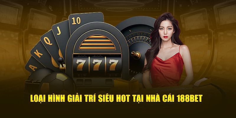 Loại hình giải trí siêu hot tại nhà cái 188bet