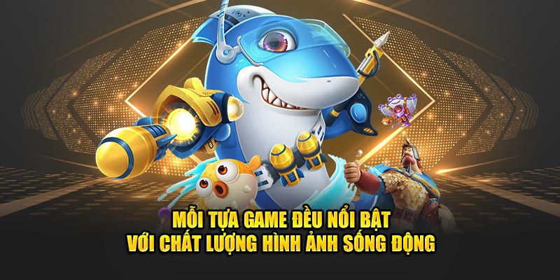 Mỗi tựa game đều nổi bật với chất lượng hình ảnh sống động 