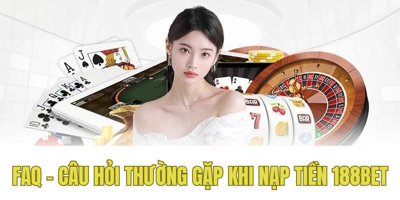 FAQ - Một số câu hỏi khi nạp tiền tại 188bet