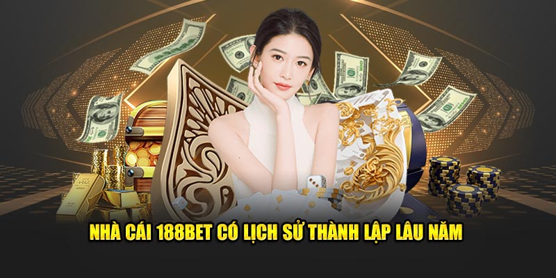 Nhà cái 188bet có lịch sử thành lập lâu năm