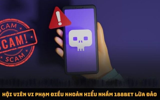 Hội viên vi phạm điều khoản hiểu nhầm 188bet lừa đảo 