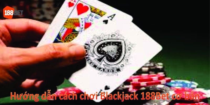 Hướng dẫn cách chơi Blackjack 188Bet cơ bản